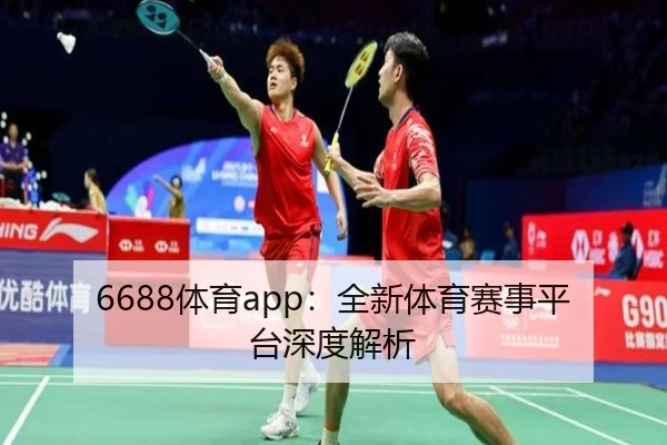 6688体育app:全新体育赛事平台深度解析