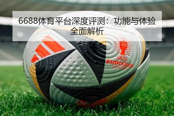 6688体育平台深度评测:功能与体验全面解析